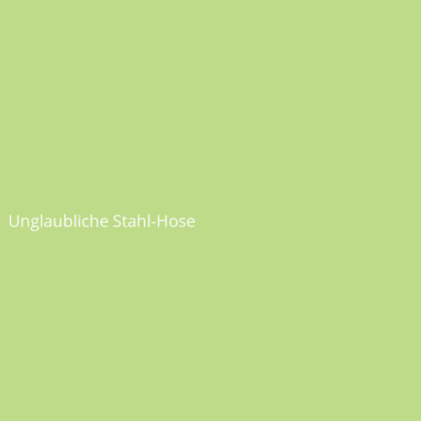 Unglaubliche Stahl-Hose